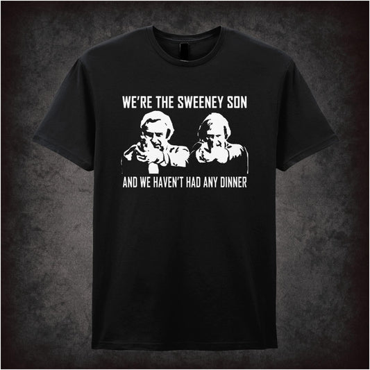 We’re The Sweeney Son, And We Haven’t Had Any Dinner – Cult British Crime TV Graphic T-Shirt