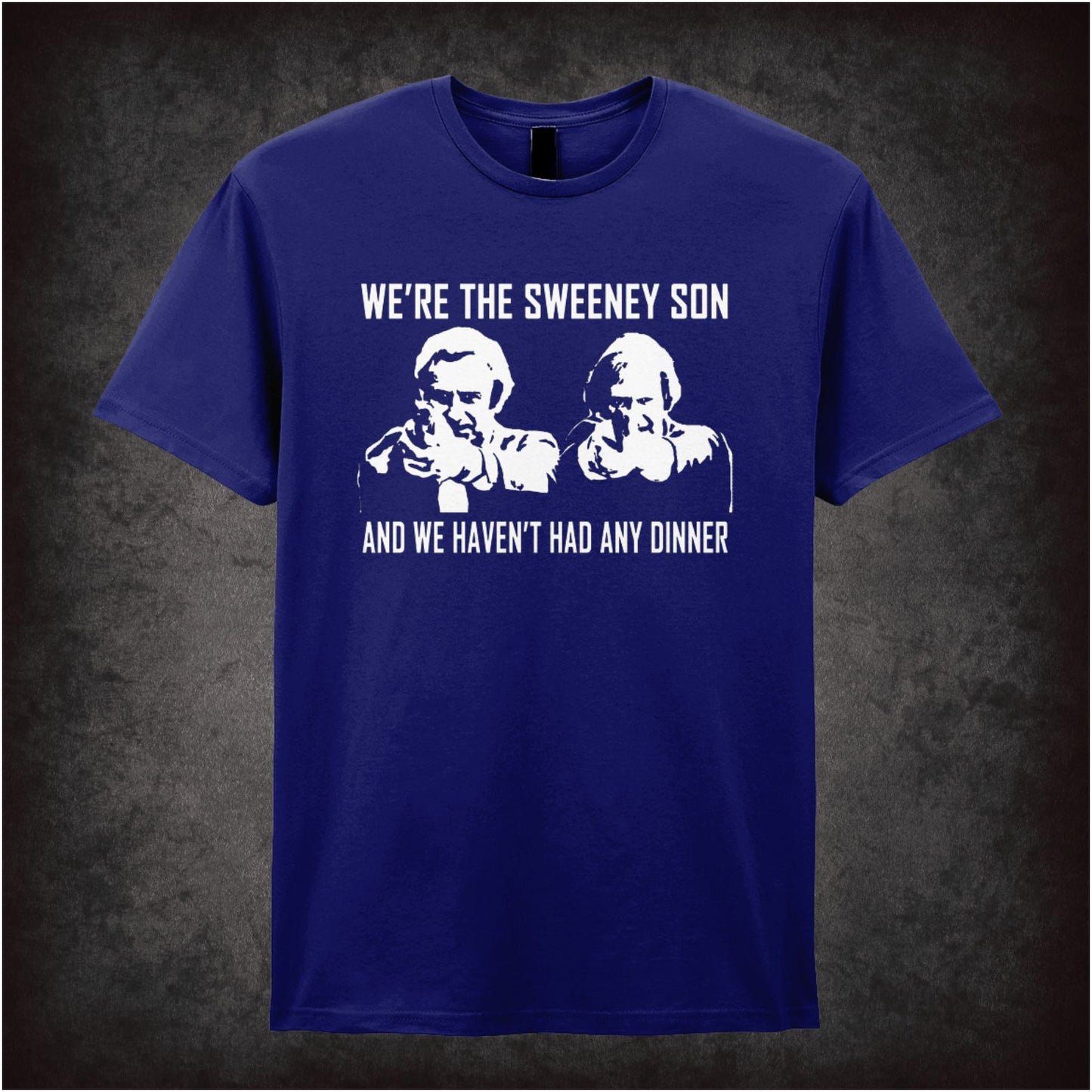 We’re The Sweeney Son, And We Haven’t Had Any Dinner – Cult British Crime TV Graphic T-Shirt