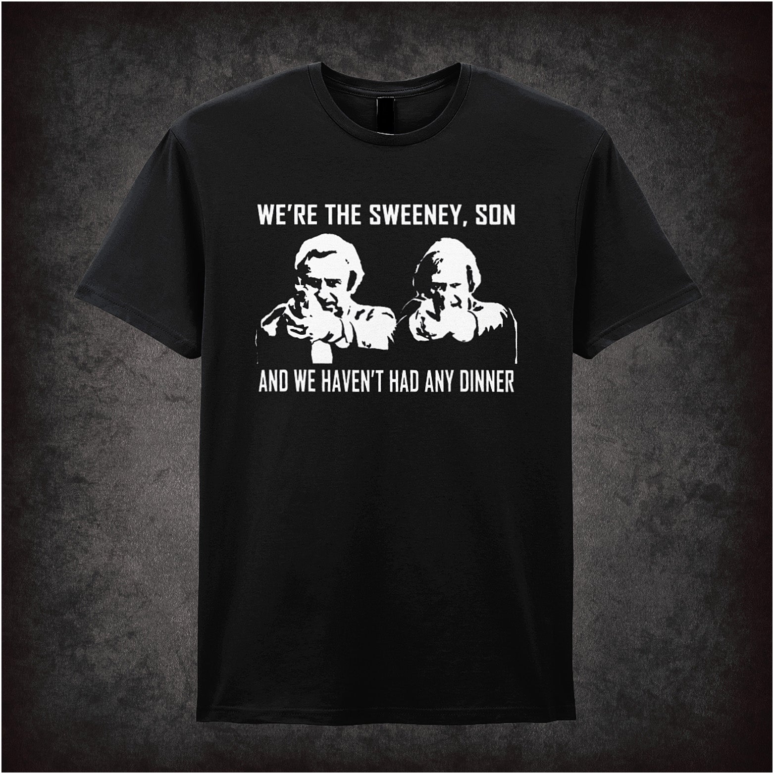 black soft style unisex T-shirt featuring the quote "We're the Sweeney, son, and we haven't had any dinner" from The Sweeney in bold lettering.