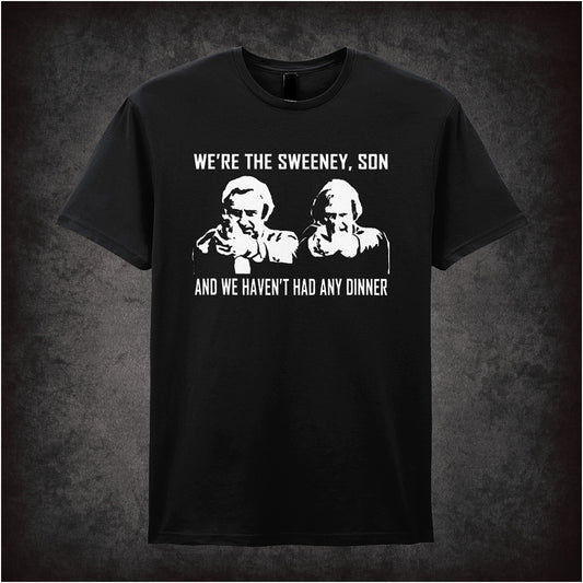 black soft style unisex T-shirt featuring the quote "We're the Sweeney, son, and we haven't had any dinner" from The Sweeney in bold lettering.