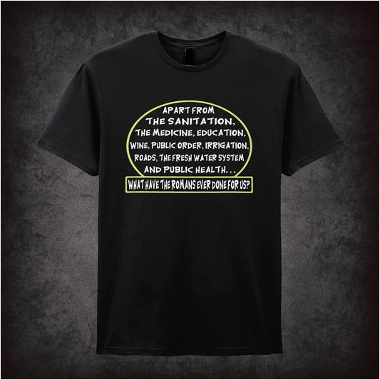 Black unisex t-shirt featuring the quote "What Have the Romans Ever Done for Us?" from Monty Python’s Life of Brian in bold white lettering.