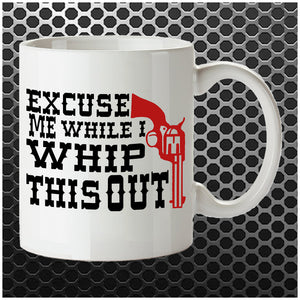 Blazing Saddles Inspired Mug - Excuse Me While I Whip This Out