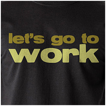 Let's Go To Work - Reservoir Dogs Inspired Unisex T Shirt