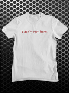 I Don't Work Here - The IT Crowd Inspired Unisex T Shirt