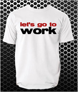 Let's Go To Work - Reservoir Dogs Inspired Unisex T Shirt