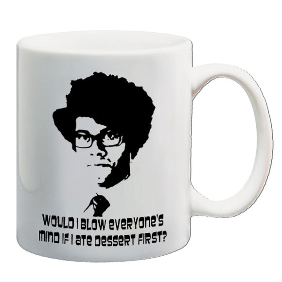 The IT Crowd Inspired Mug - Would I Blow Everyone's Mind If Ate Dessert First?