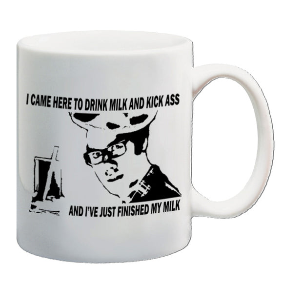 The IT Crowd Inspired Mug - I Came Here To Drink Milk And Kick Ass And I've Just Finished My Milk