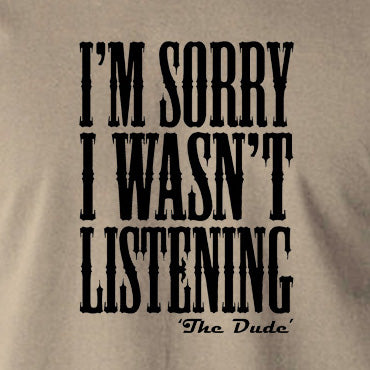 The Big Lebowski Inspired T Shirt - I'm Sorry I Wasn't Listening The Dude