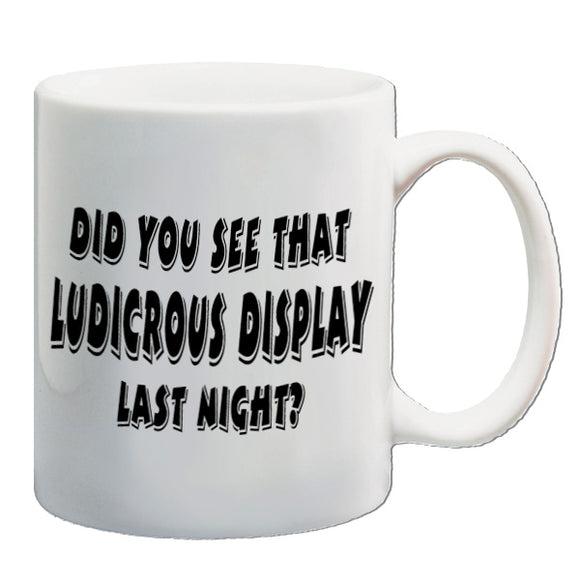 The IT Crowd Inspired Mug - Did You See That Ludicrous Display Last Night?