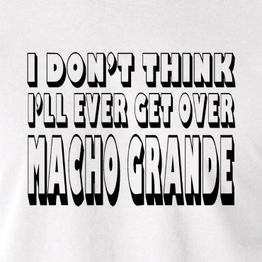 Airplane Inspired T Shirt - I Don't Think I'll Ever Get Over Macho Grande