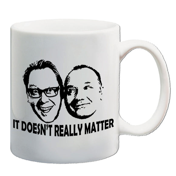 Vic And Bob Inspired Mug - It Doesn't Really Matter