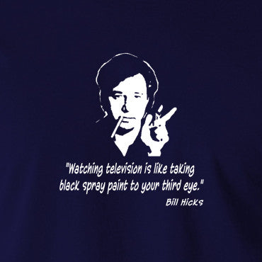 Bill Hicks - Watching television is like taking black spray paint to your third eye t shirt