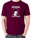 Jason King Department S - Bit Too Early For Coffee I'll Have A Scotch - Men's T Shirt - burgundy