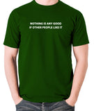 IT Crowd - Nothing Is Any Good If Other People Like It - Men's T Shirt - green