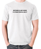 IT Crowd - Nothing Is Any Good If Other People Like It - Men's T Shirt - white