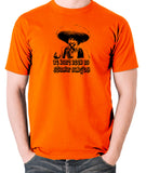 The Treasure Of The Sierra Madre - We Don't Need No Stinkin' Badges - Men's T Shirt - orange
