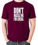 What About Bob? - Don't Hassle Me I'm Local - Men's T Shirt - burgundy