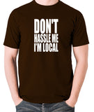 What About Bob? - Don't Hassle Me I'm Local - Men's T Shirt - chocolate