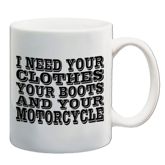 Terminator Inspired Mug - I Need Your Clothes, Your Boots And Your Motorcycle