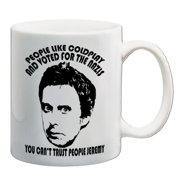 Peep Show Inspired Mug - People Like Coldplay And Voted For The Nazis You Can't Trust People Jeremy