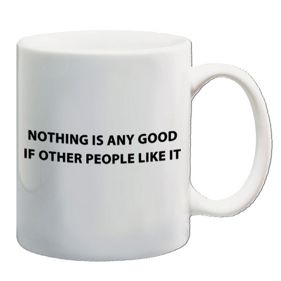 The IT Crowd Inspired Mug - Nothing Is Any Good If Other People Like It