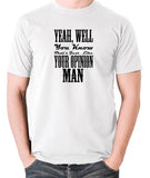 The Big Lebowski Inspired T Shirt - Yeah, Well, You Know, That's Just, Like, Your Opinion, Man