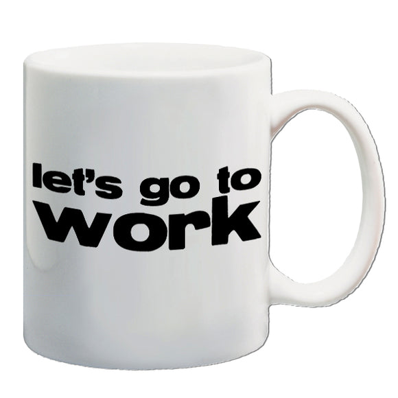 Reservoir Dogs Inspired Mug - Let's Go To Work